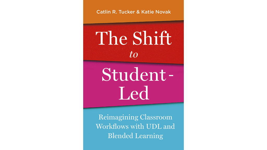 The cover of a book says "The Shift to Student-Led: Reimagining Classroom Workflows with UDL and Blended Learning " by Catlin R. Tucker and Katie Novak